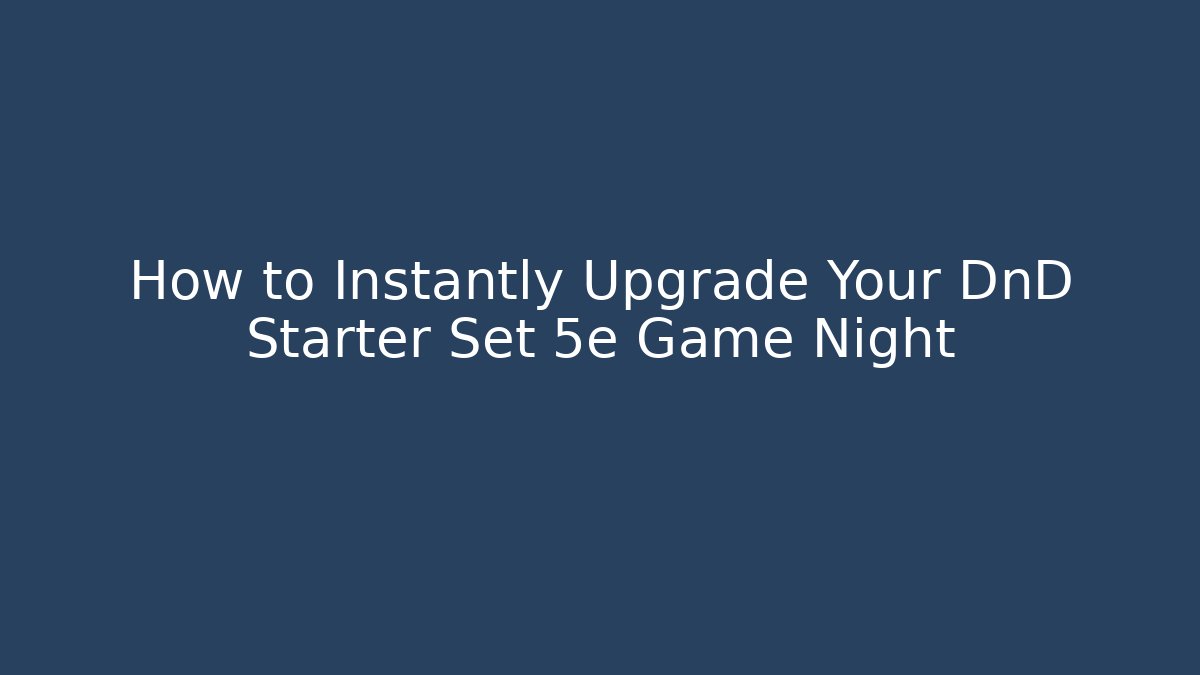 How to Instantly Upgrade Your DnD Starter Set 5e Game Night