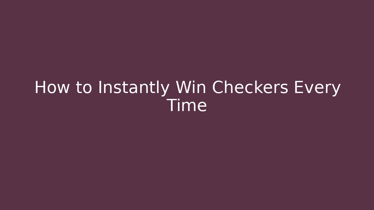 How to Instantly Win Checkers Every Time