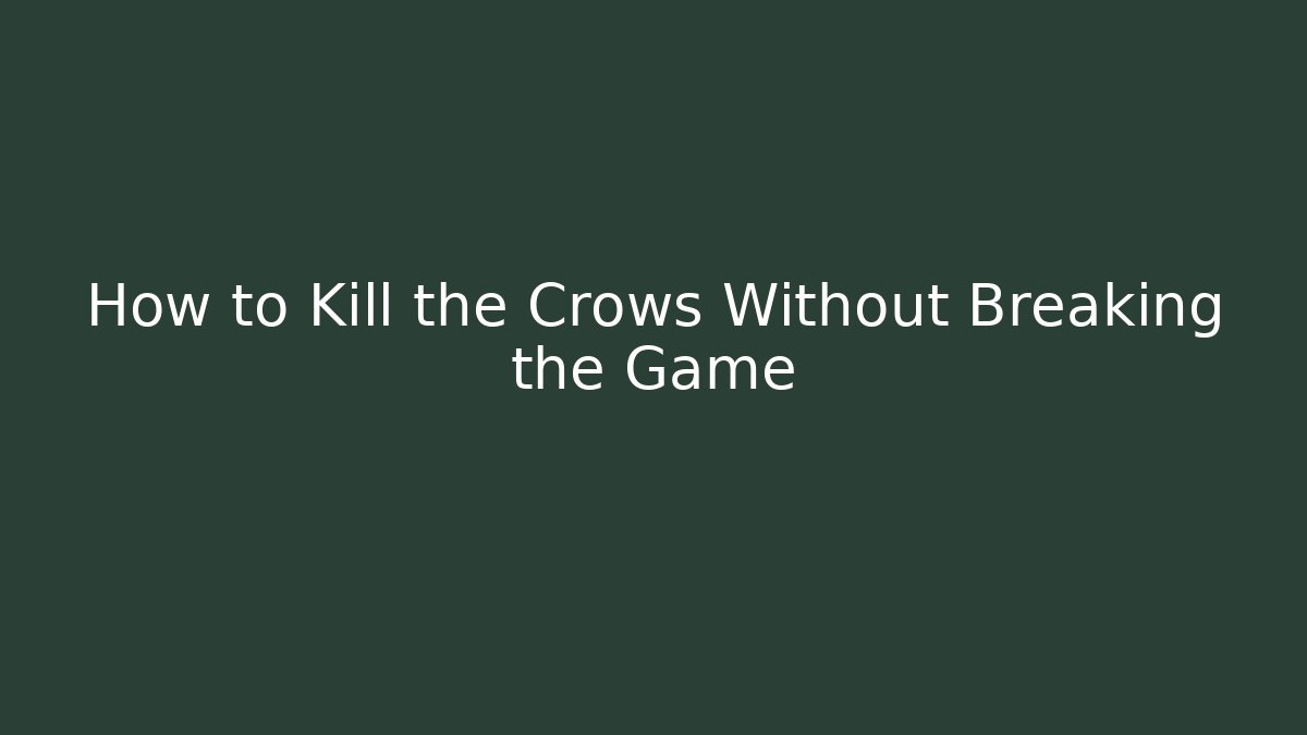 How to Kill the Crows Without Breaking the Game