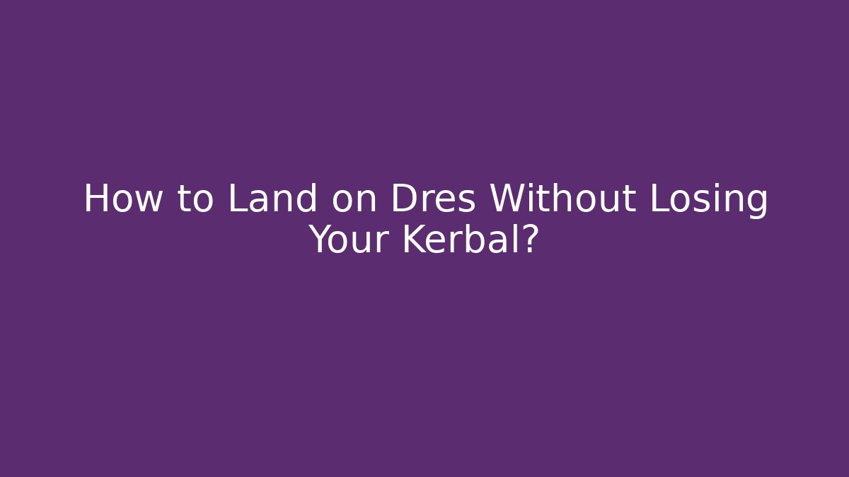 How to Land on Dres Without Losing Your Kerbal船