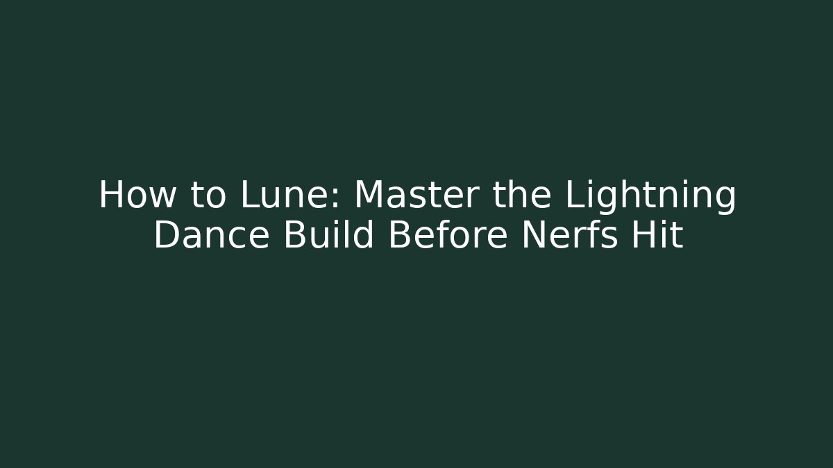 How to Lune: Master the Lightning Dance Build Before Nerfs Hit - Celivion