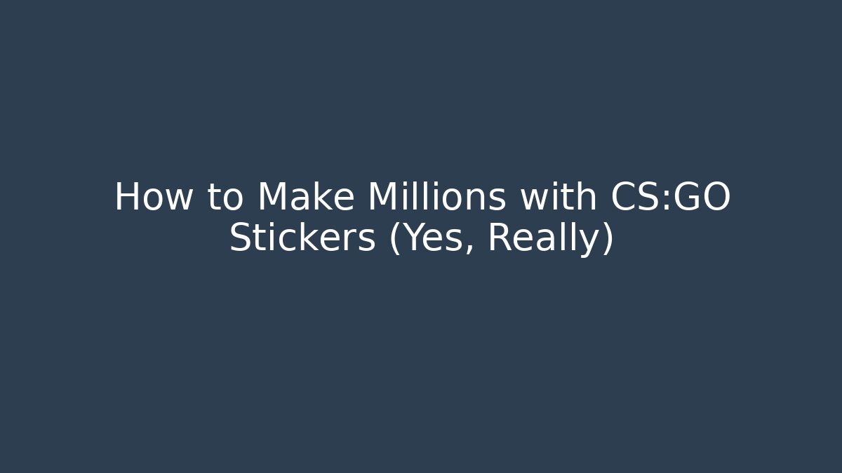 How to Make Millions with CS:GO Stickers (Yes, Really) - Celivion