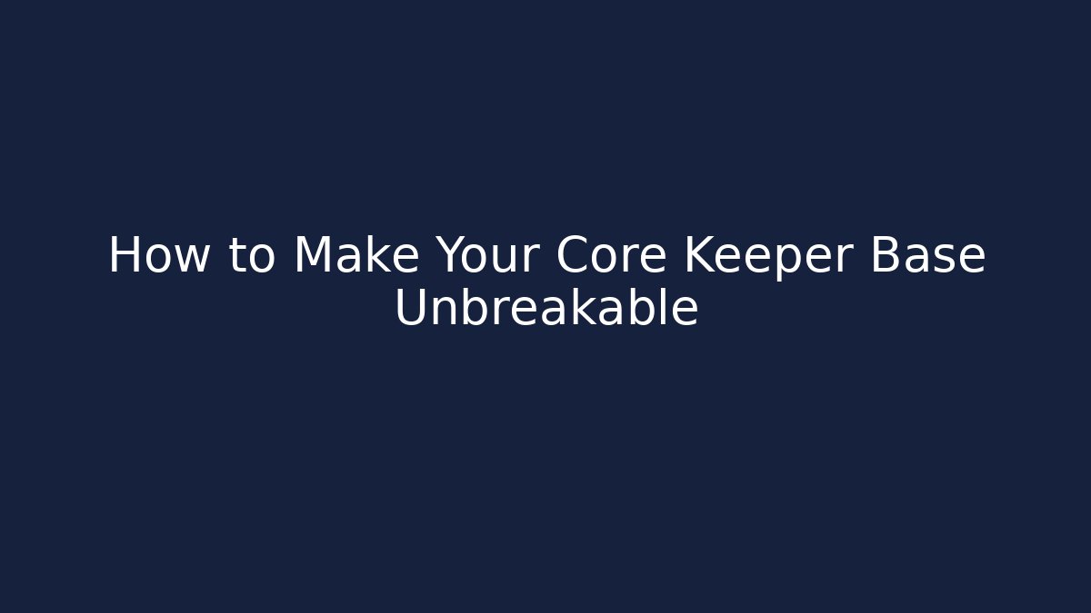 How to Make Your Core Keeper Base Unbreakable