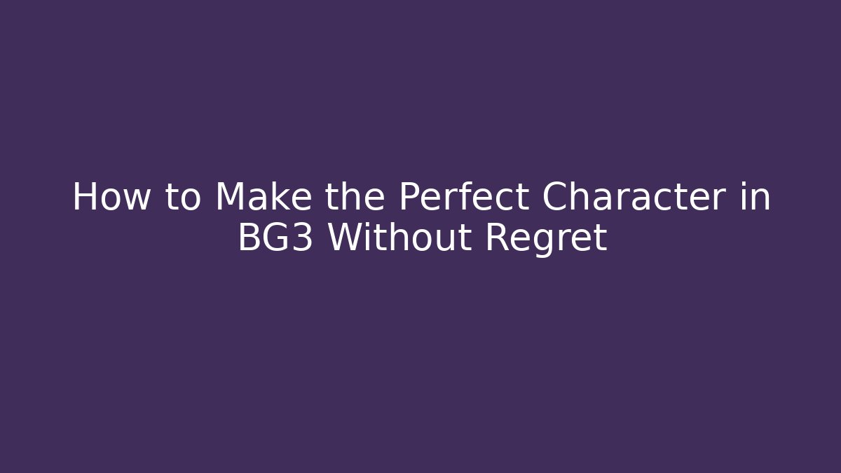 How to Make the Perfect Character in BG3 Without Regret - Celivion