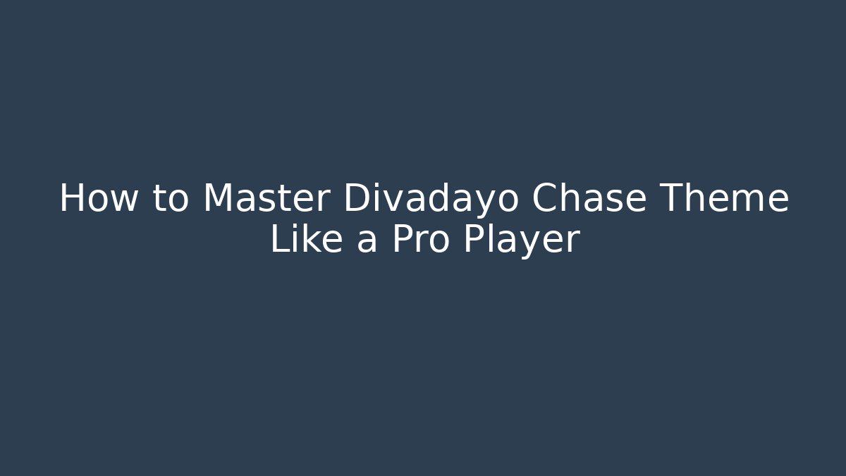 How to Master Divadayo Chase Theme Like a Pro Player - Celivion