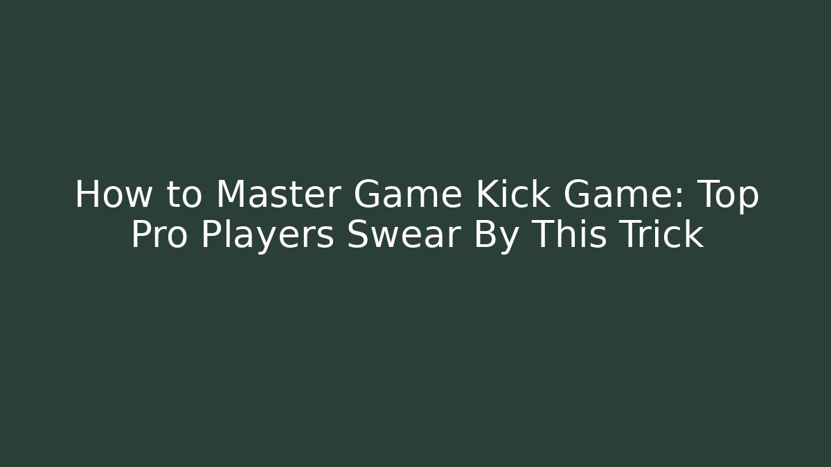 How to Master Game Kick Game: Top Pro Players Swear By This Trick