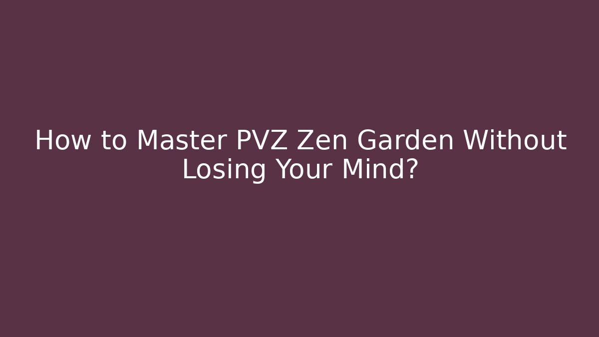 How to Master PVZ Zen Garden Without Losing Your Mind?