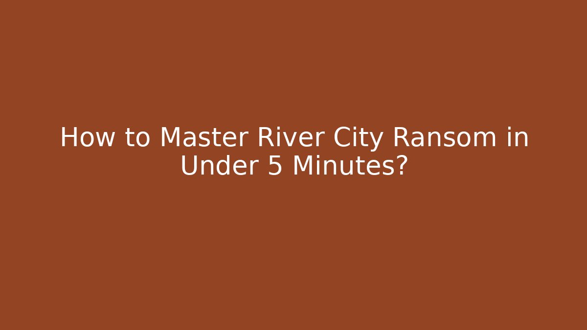 How to Master River City Ransom in Under 5 Minutes?