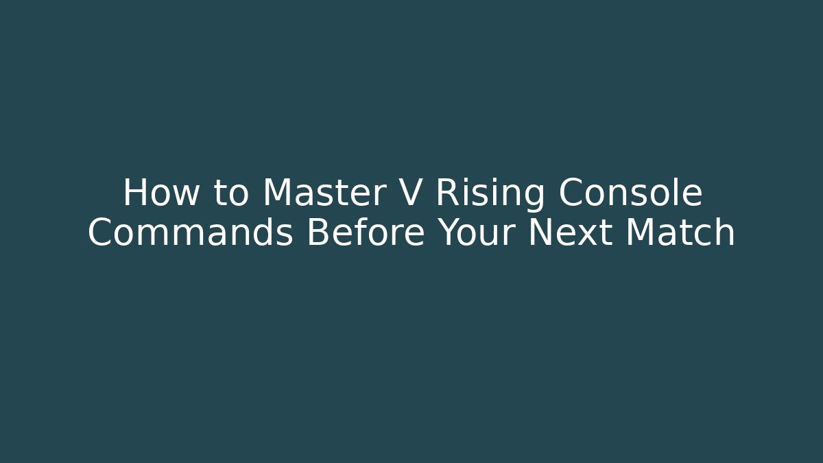 How to Master V Rising Console Commands Before Your Next Match - Celivion
