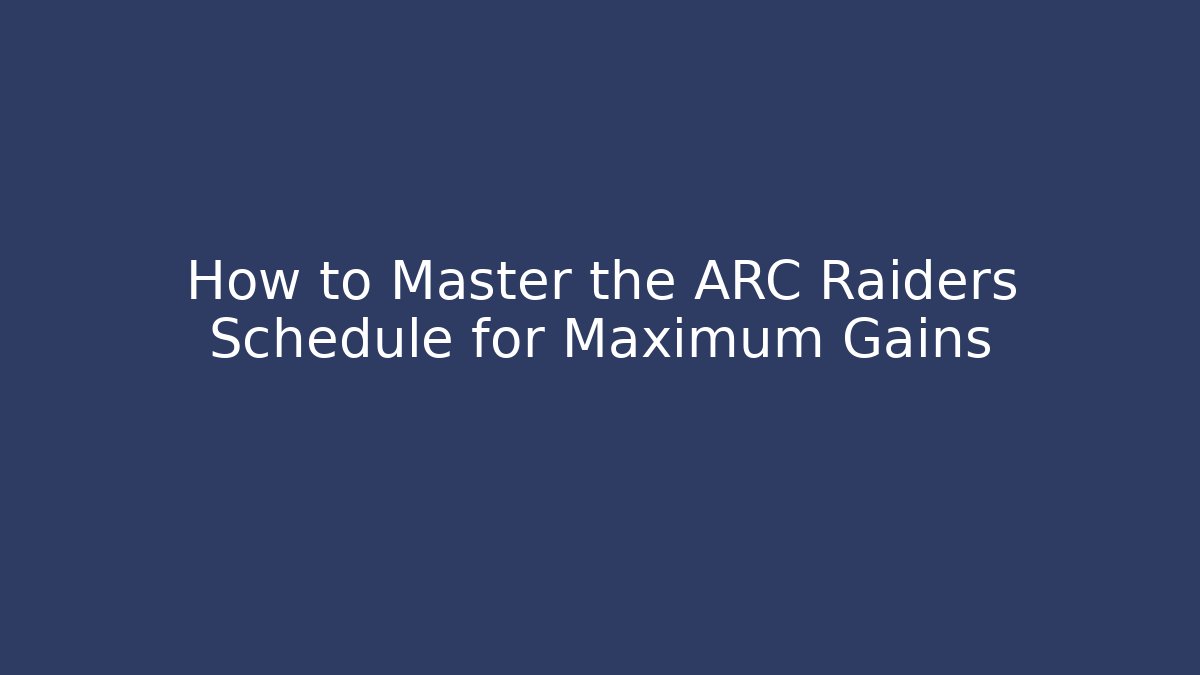 How to Master the ARC Raiders Schedule for Maximum Gains