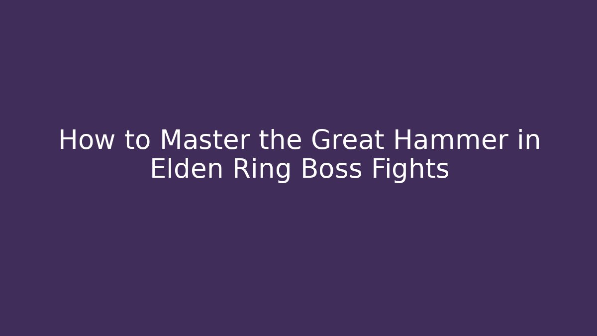 How to Master the Great Hammer in Elden Ring Boss Fights
