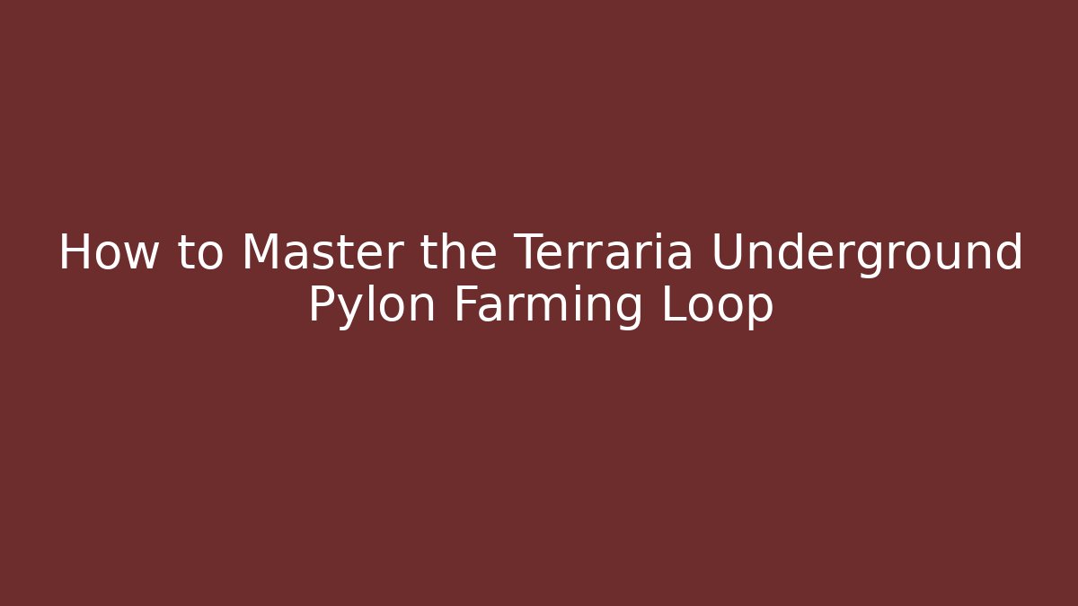 How to Master the Terraria Underground Pylon Farming Loop