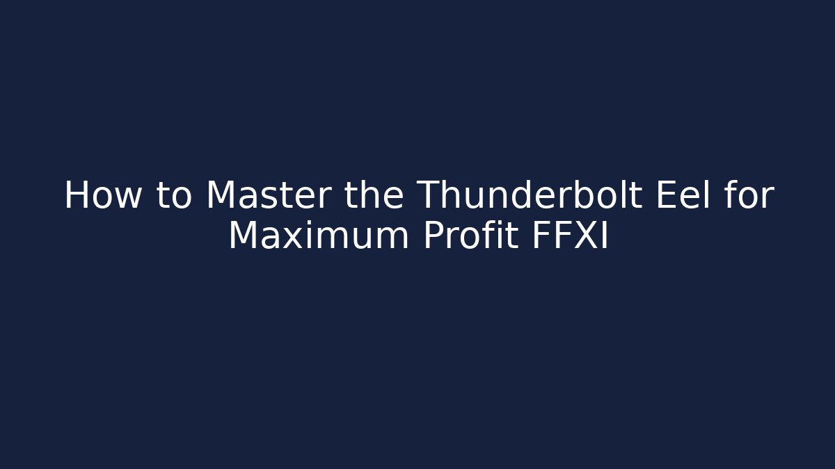 How to Master the Thunderbolt Eel for Maximum Profit FFXI