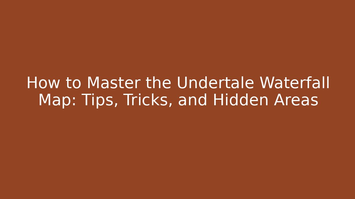 How to Master the Undertale Waterfall Map: Tips, Tricks, and Hidden Areas - Celivion