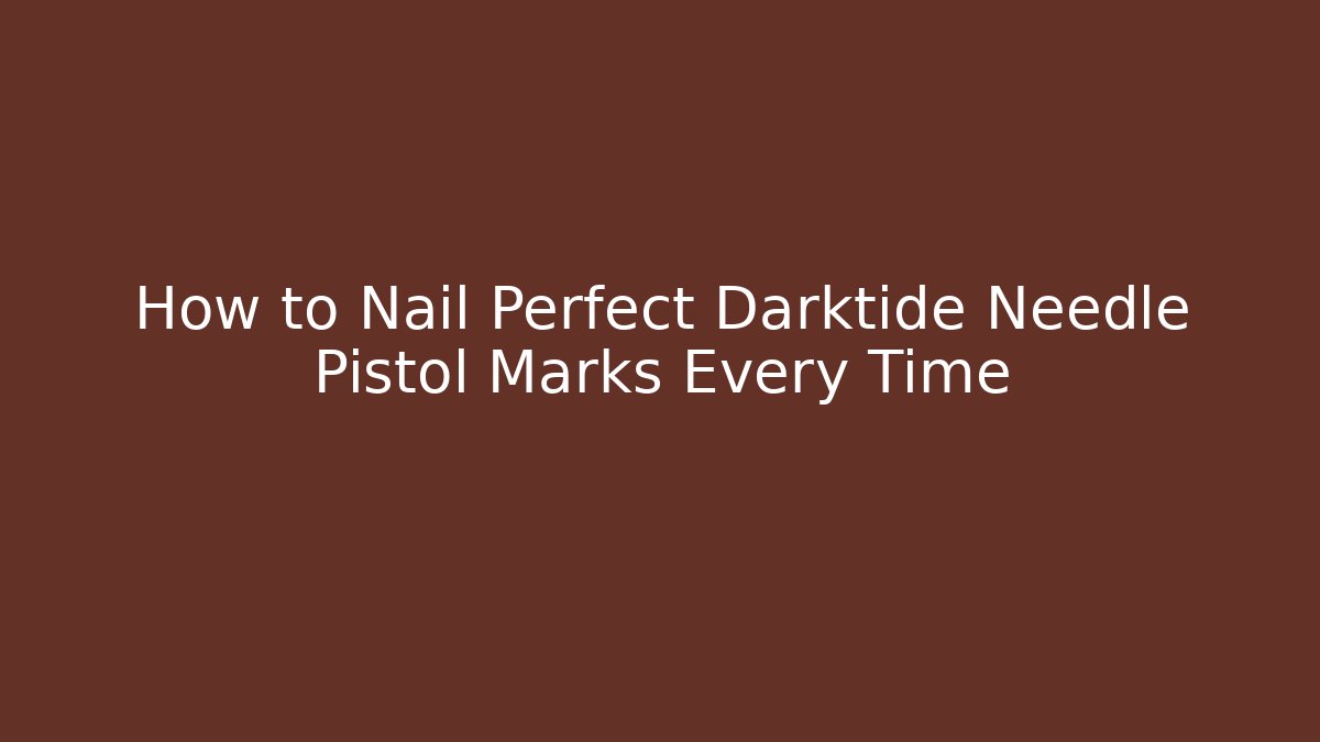 How to Nail Perfect Darktide Needle Pistol Marks Every Time