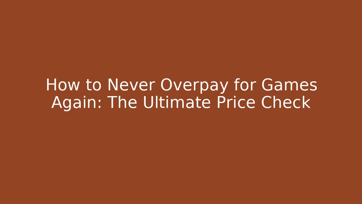 How to Never Overpay for Games Again: The Ultimate Price Check