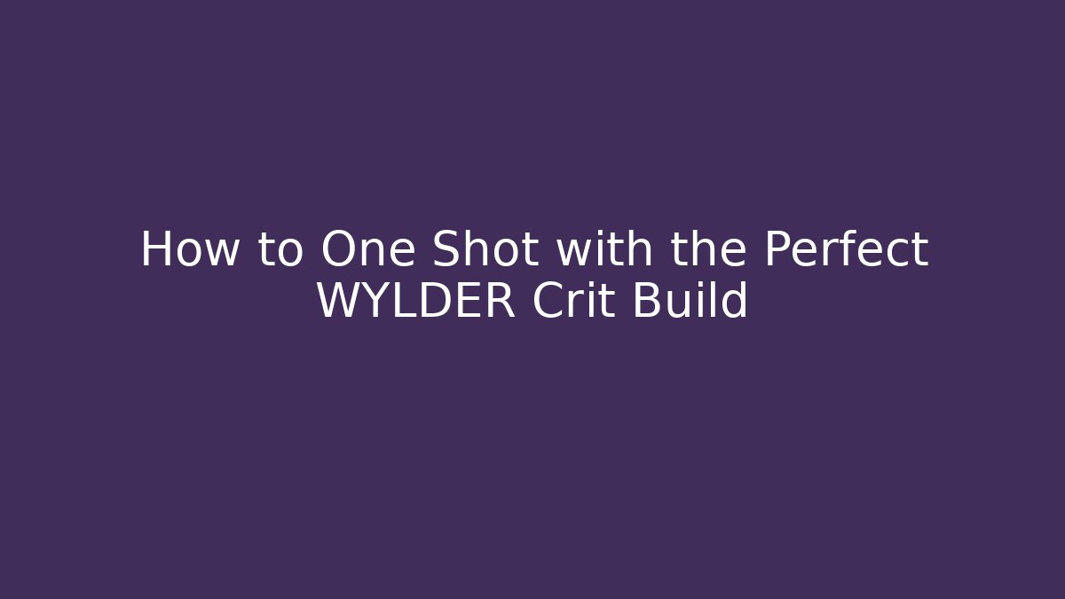 How to One Shot with the Perfect WYLDER Crit Build
