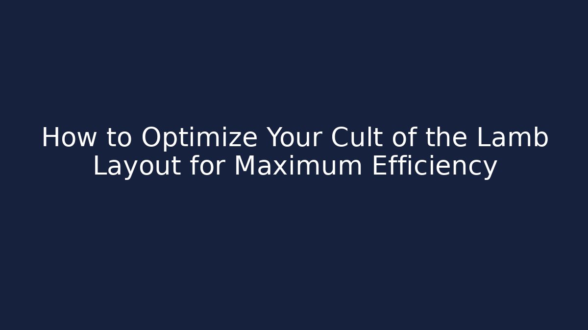 How to Optimize Your Cult of the Lamb Layout for Maximum Efficiency