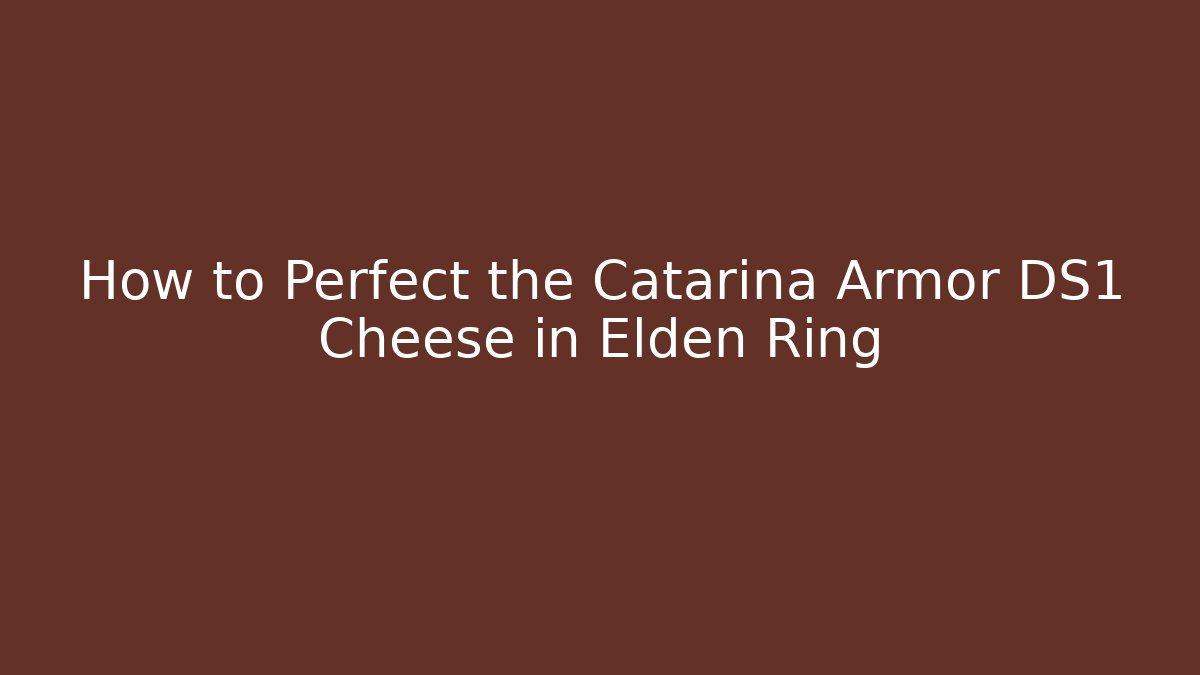 How to Perfect the Catarina Armor DS1 Cheese in Elden Ring