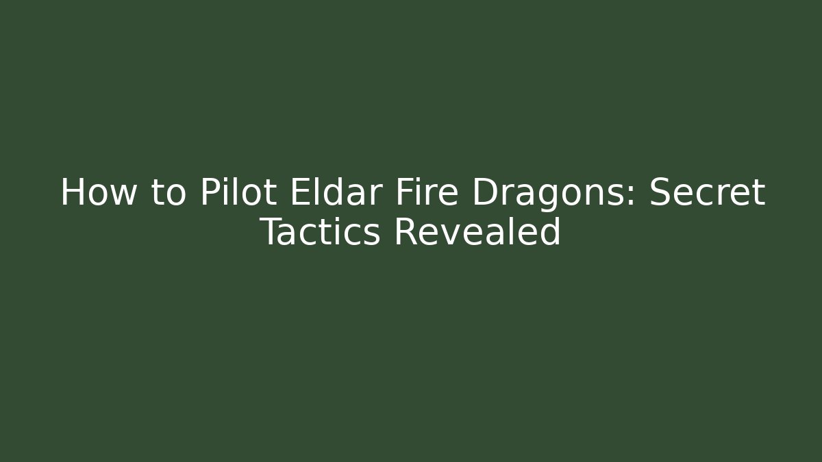 How to Pilot Eldar Fire Dragons: Secret Tactics Revealed