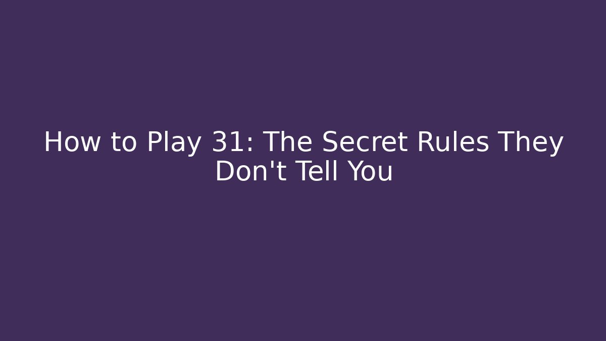 How to Play 31: The Secret Rules They Don't Tell You - Celivion
