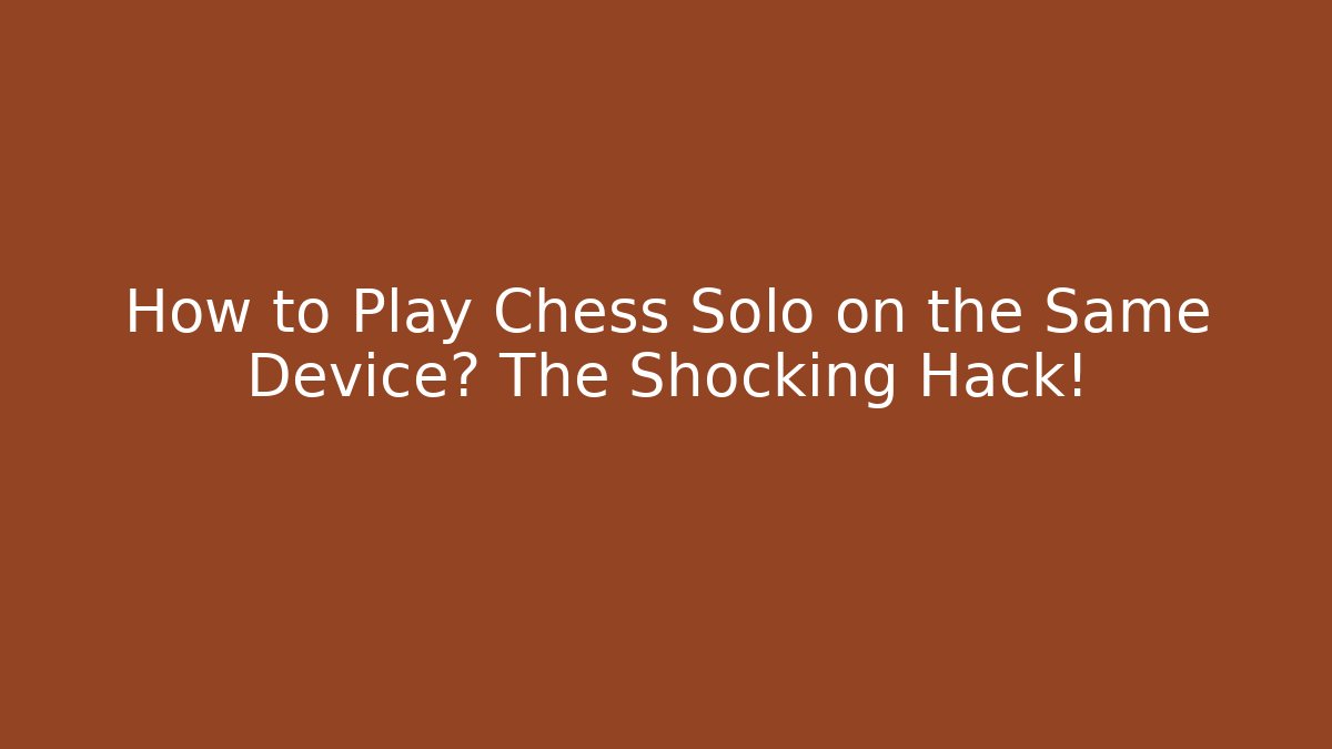 How to Play Chess Solo on the Same Device? The Shocking Hack!