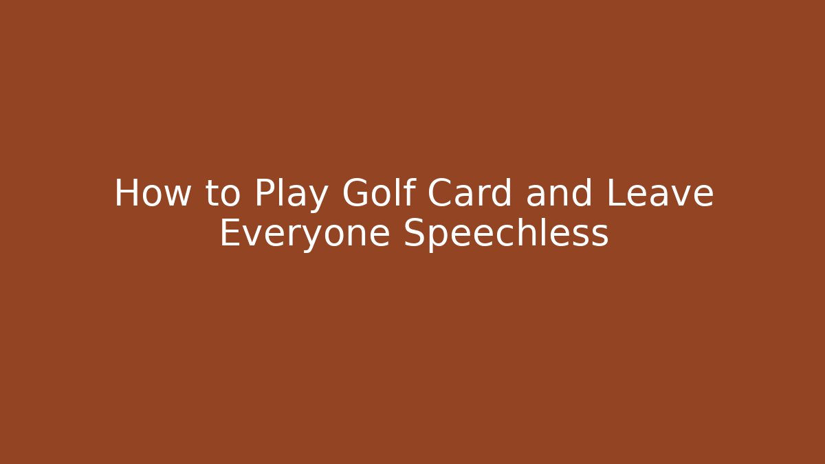 How to Play Golf Card and Leave Everyone Speechless