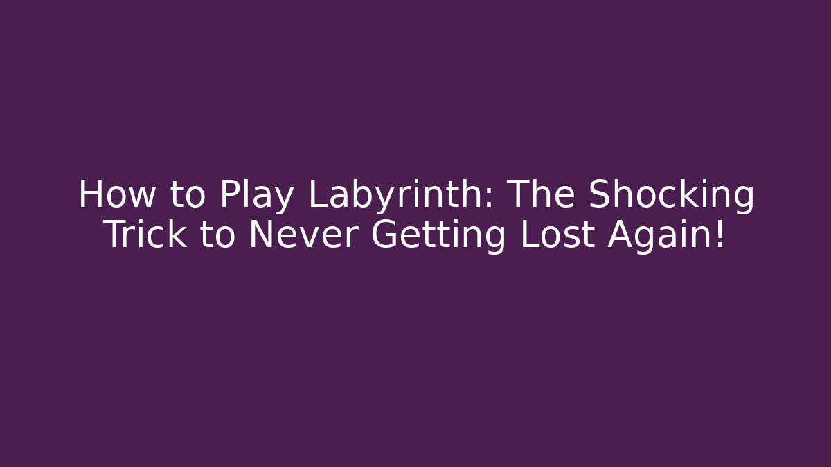 How to Play Labyrinth: The Shocking Trick to Never Getting Lost Again!