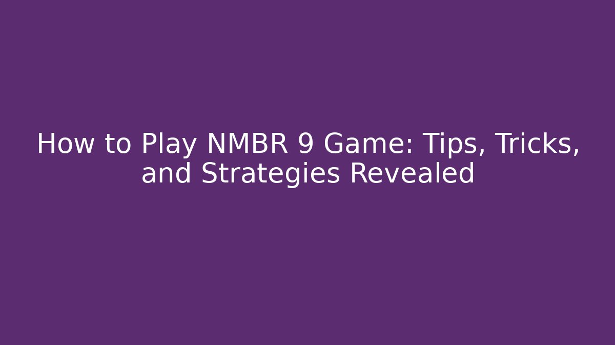 How to Play NMBR 9 Game: Tips, Tricks, and Strategies Revealed