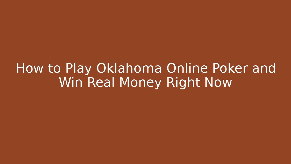 How to Play Oklahoma Online Poker and Win Real Money Right Now