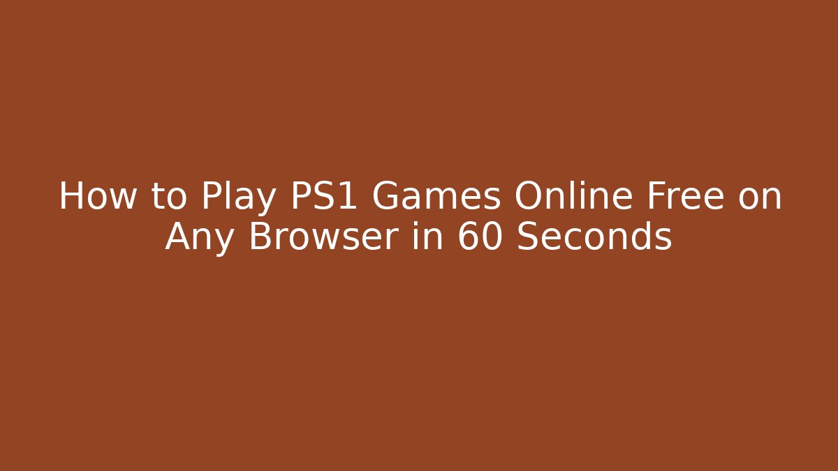 How to Play PS1 Games Online Free on Any Browser in 60 Seconds