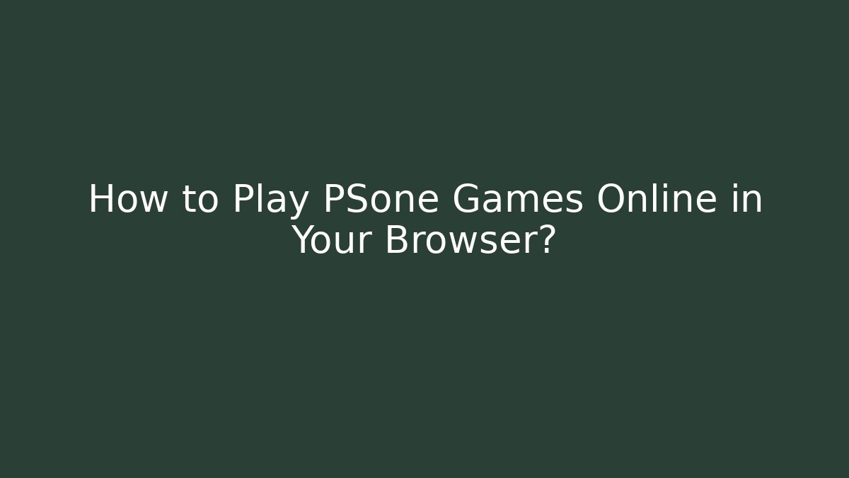 How to Play PSone Games Online in Your Browser?