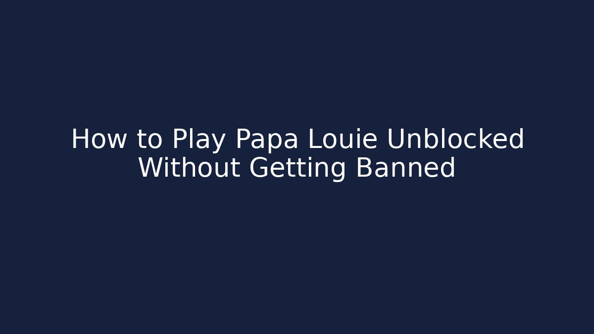 How to Play Papa Louie Unblocked Without Getting Banned