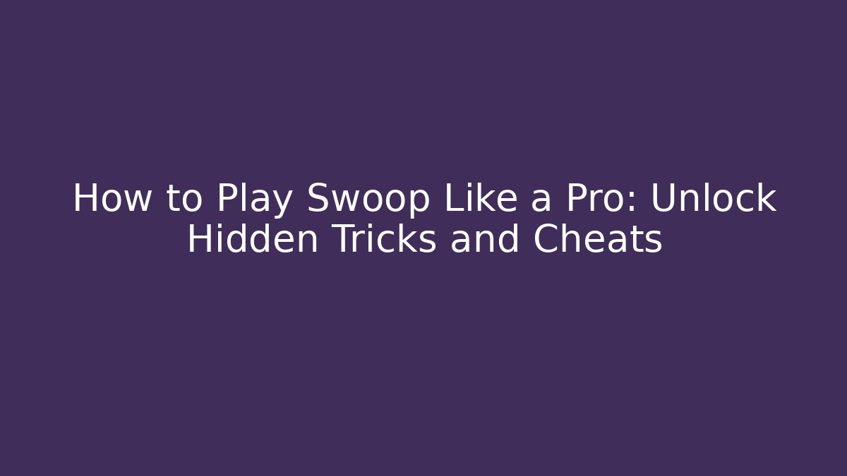 How to Play Swoop Like a Pro: Unlock Hidden Tricks and Cheats