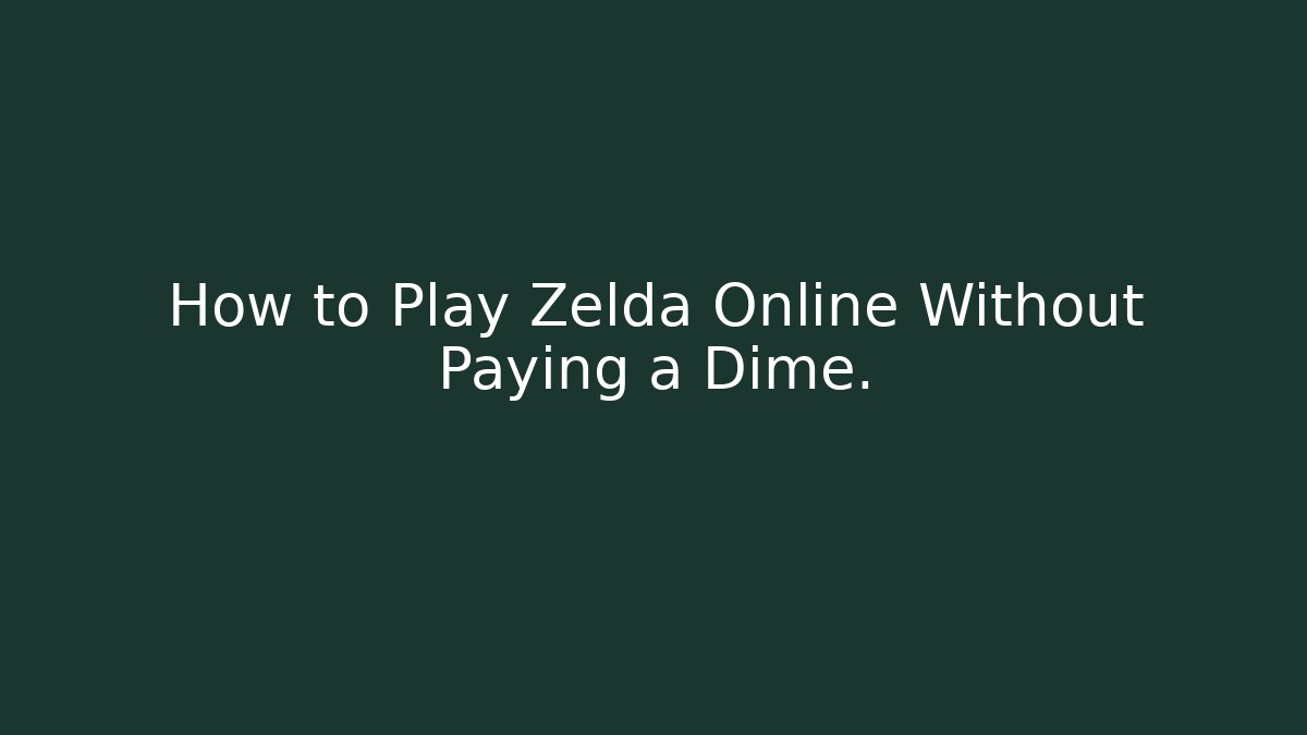 How to Play Zelda Online Without Paying a Dime.