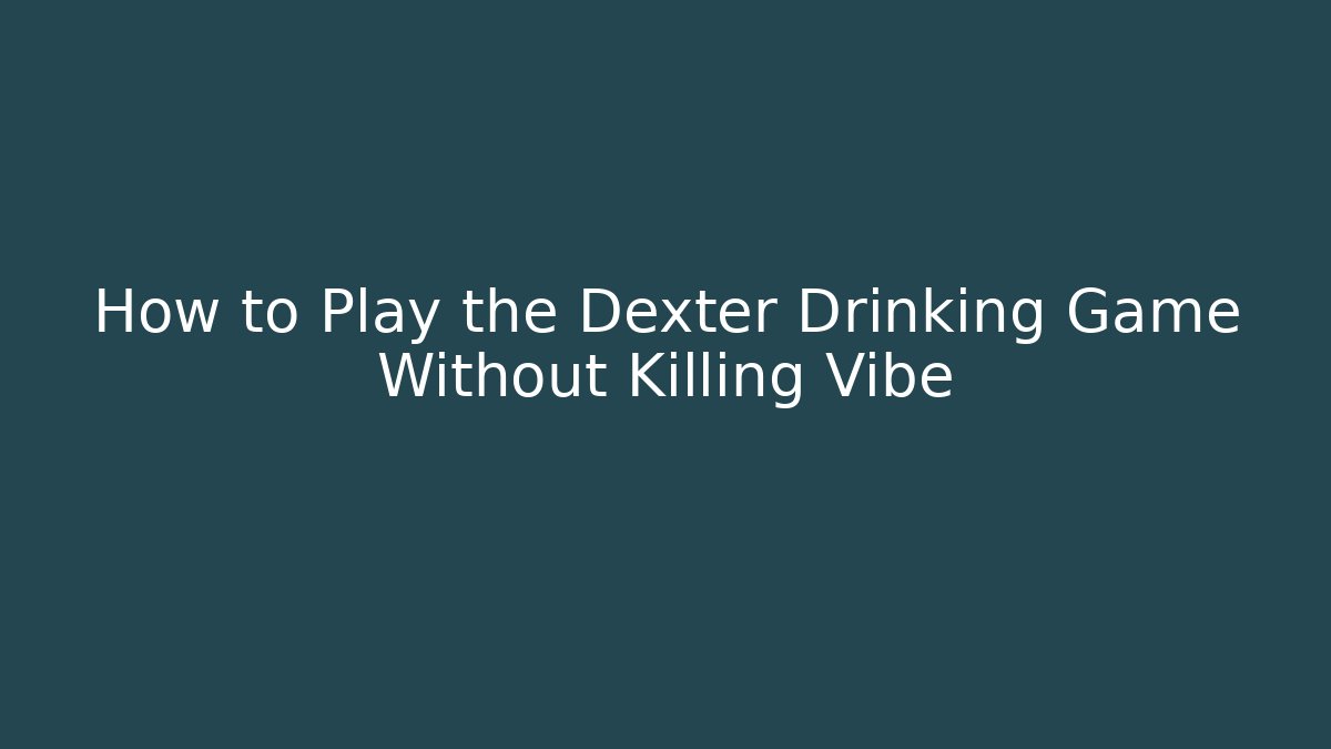 How to Play the Dexter Drinking Game Without Killing Vibe - Celivion