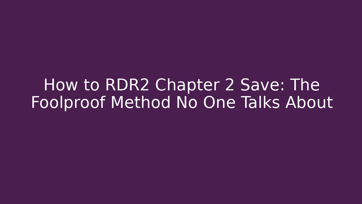 How to RDR2 Chapter 2 Save: The Foolproof Method No One Talks About - Celivion