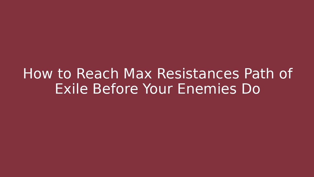 How to Reach Max Resistances Path of Exile Before Your Enemies Do