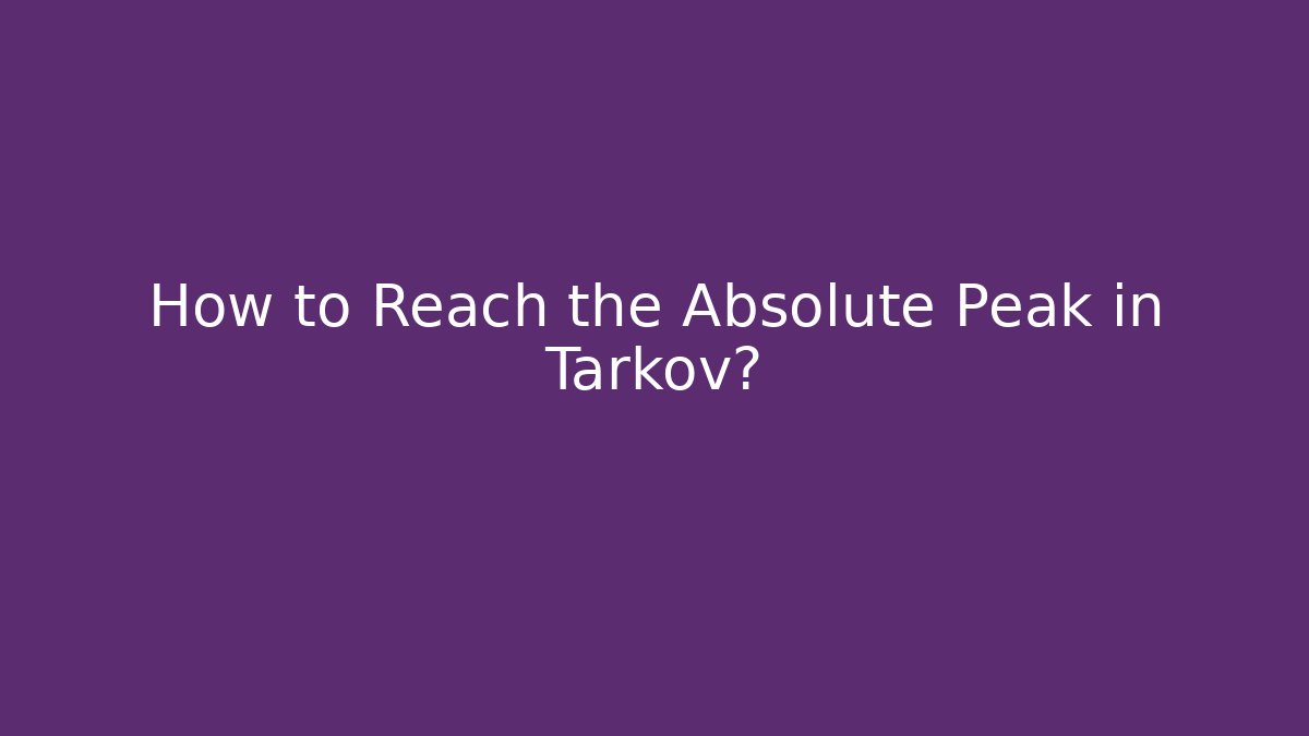 How to Reach the Absolute Peak in Tarkov?