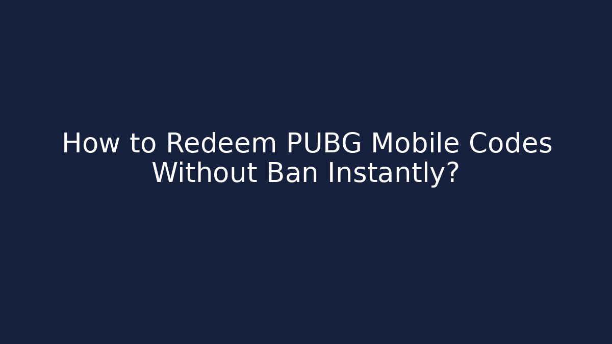How to Redeem PUBG Mobile Codes Without Ban Instantly?