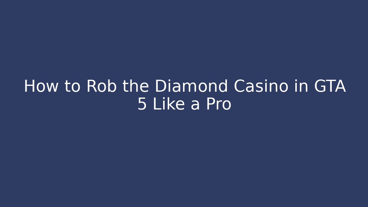 How to Rob the Diamond Casino in GTA 5 Like a Pro