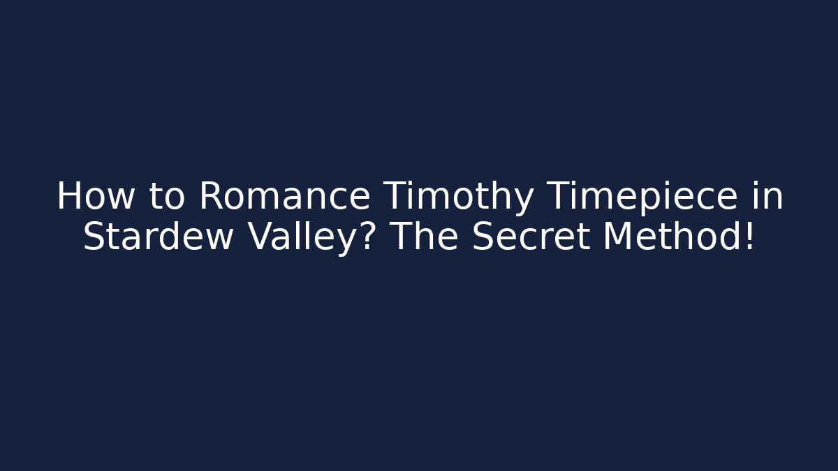 How to Romance Timothy Timepiece in Stardew Valley? The Secret Method!