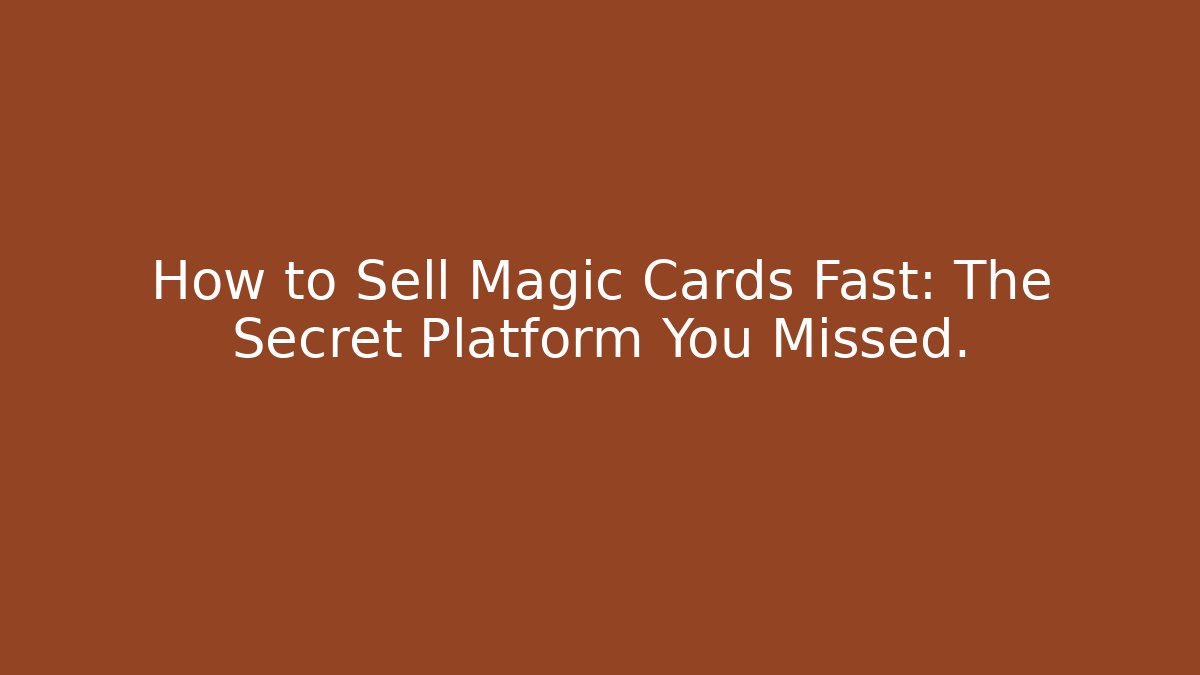 How to Sell Magic Cards Fast: The Secret Platform You Missed.