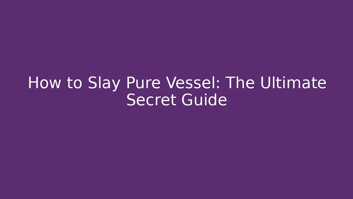 How to Slay Pure Vessel: The Ultimate Secret Guide