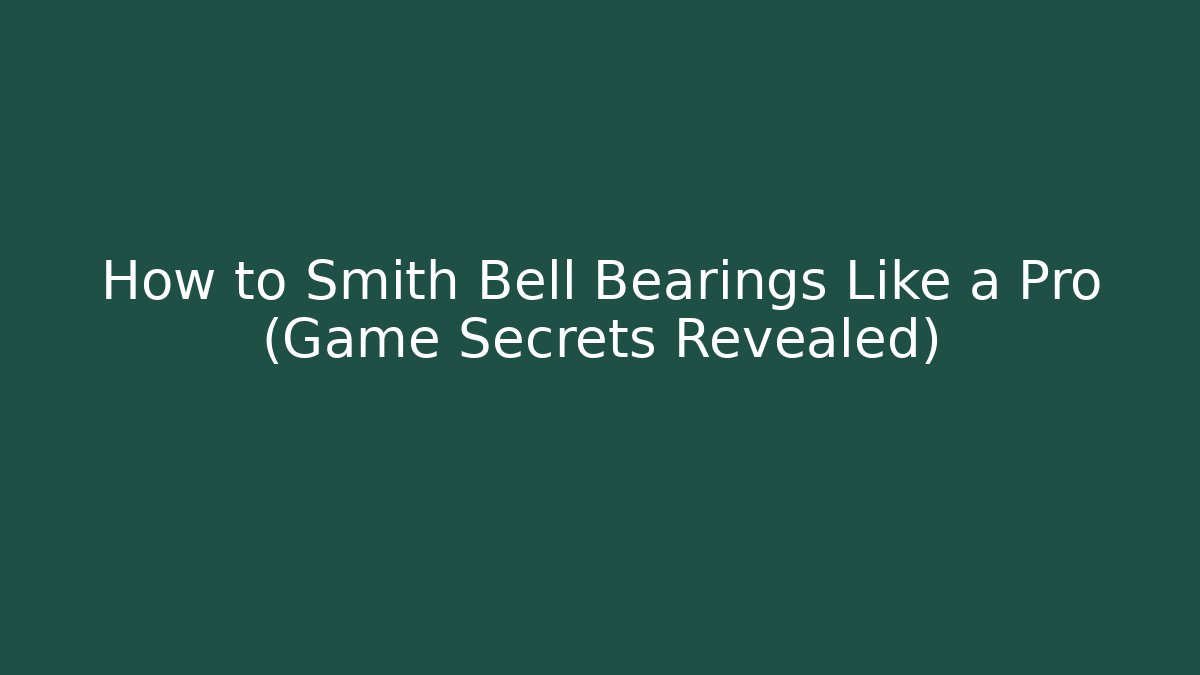 How to Smith Bell Bearings Like a Pro (Game Secrets Revealed)