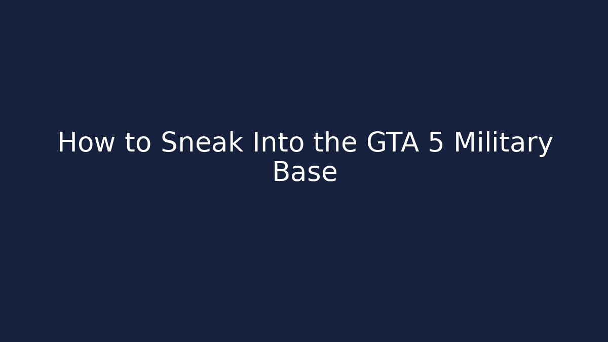 How to Sneak Into the GTA 5 Military Base - Celivion