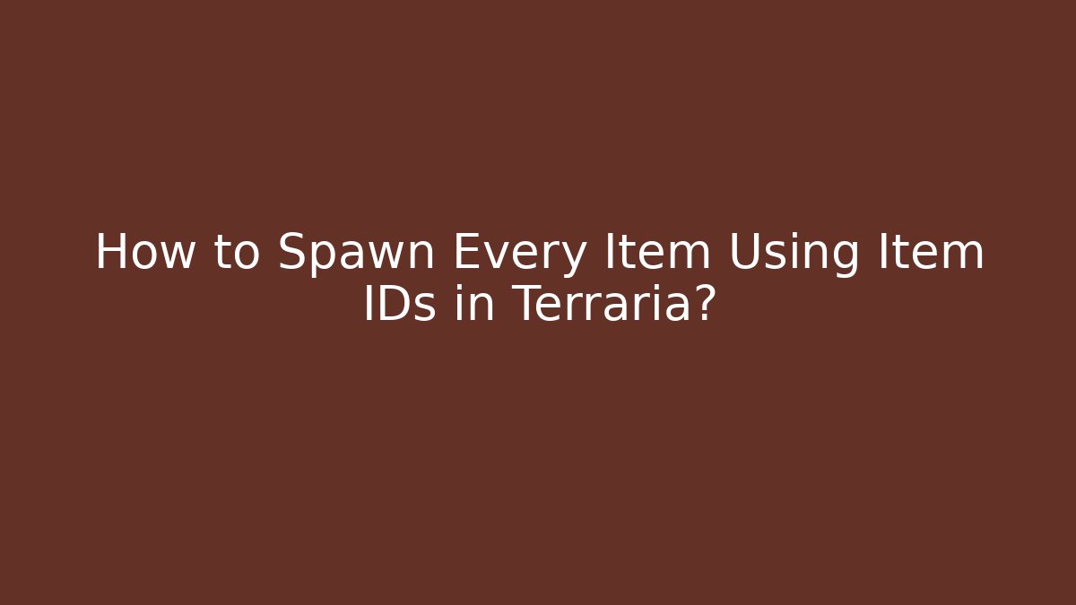 How to Spawn Every Item Using Item IDs in Terraria? - Celivion