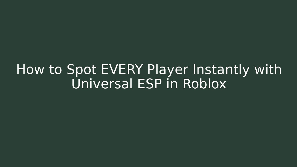 How to Spot EVERY Player Instantly with Universal ESP in Roblox - Celivion