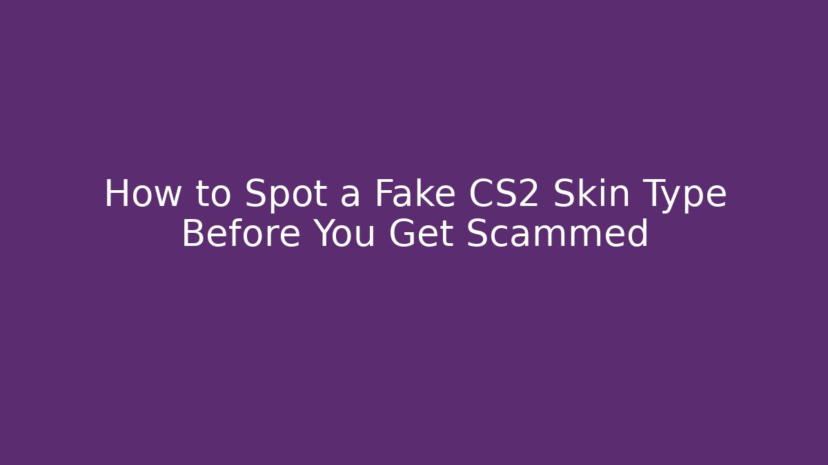 How to Spot a Fake CS2 Skin Type Before You Get Scammed