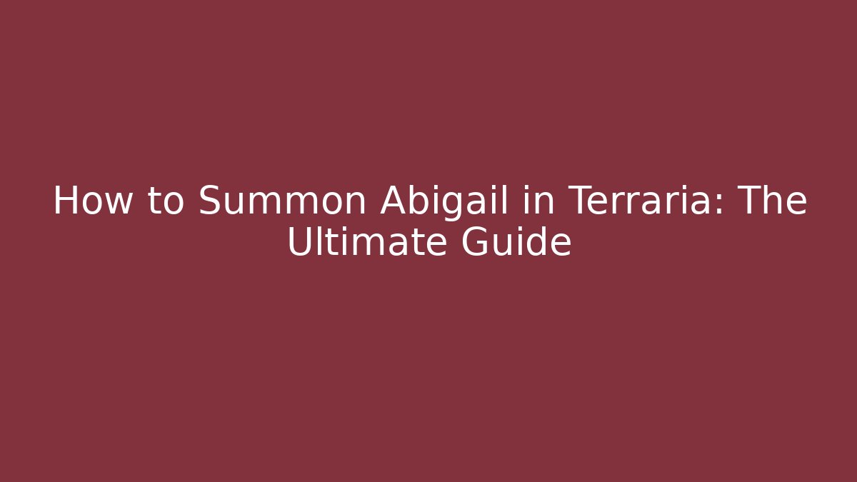 How to Summon Abigail in Terraria: The Ultimate Guide